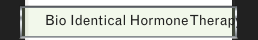 Bio Identical Hormone Therapy
